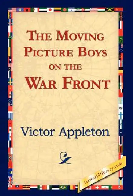 The Moving Picture Boys on the War Front by II Appleton Victor, 1stworld Library
