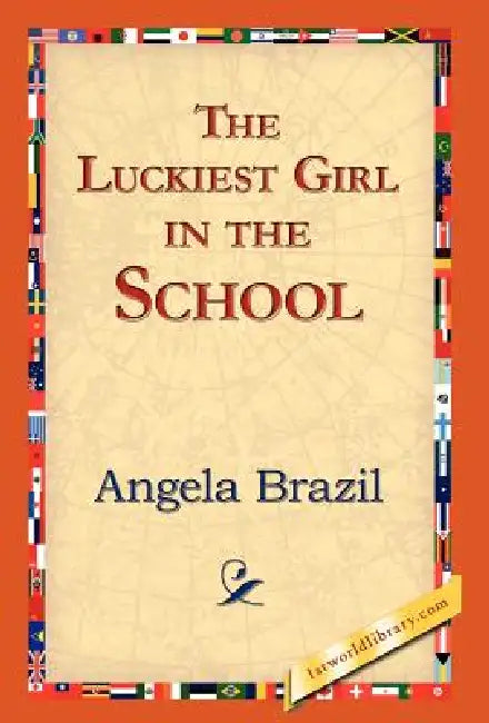 The Luckiest Girl in the School by Angela Brazil, 1stworld Library