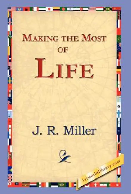 Making the Most of Life by J. R. Miller, 1st World Library, 1stworld Library
