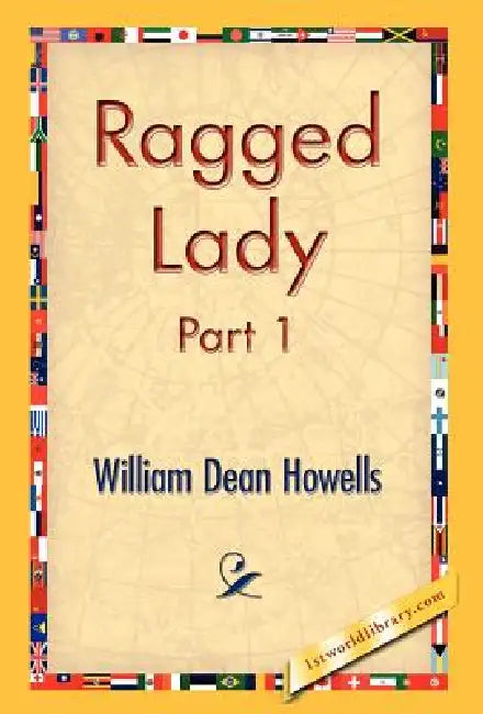 Ragged Lady, Part 1 by William Dean Howells, 1st World Library, 1stworld Library