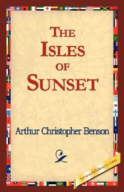 The Isles of Sunset by Arthur Christopher Benson, 1stworld Library