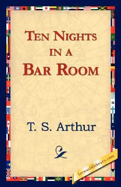 Ten Nights in a Bar Room by T. S. Arthur, 1stworld Library
