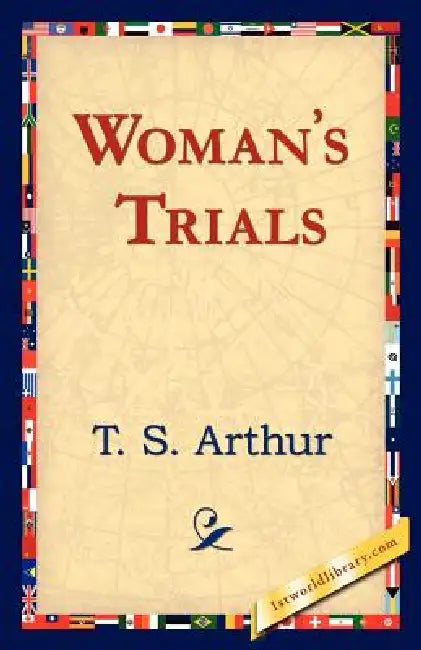 Woman's Trials by T. S. Arthur, 1stworld Library