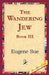 The Wandering Jew, Book III by Eugene Sue, 1stworld Library
