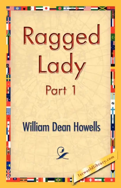 Ragged Lady, Part 1 by William Dean Howells, 1st World Library, 1stworld Library