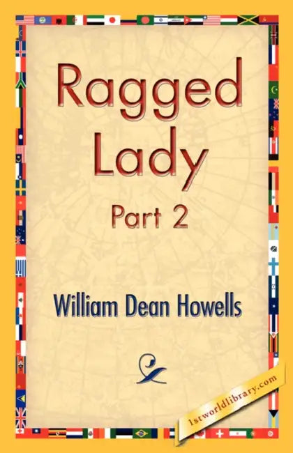 Ragged Lady, Part 2 by William Dean Howells, 1st World Library, 1stworld Library