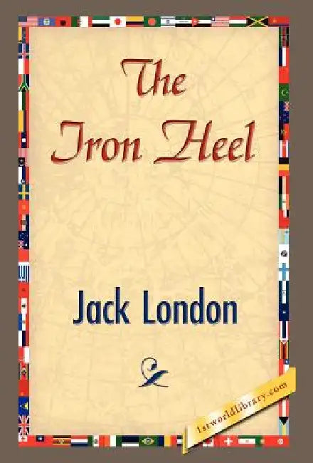 The Iron Heel by Jack London, Jack London, 1stworld Library
