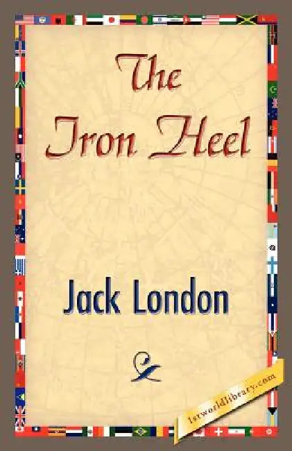 The Iron Heel by Jack London, Jack London, 1stworld Library