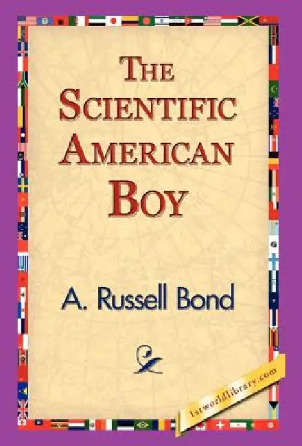 The Scientific American Boy by A. Russel Bond, 1stworld Library