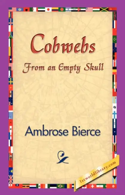 Cobwebs from an Empty Skull by Ambrose Bierce, 1stworld Library