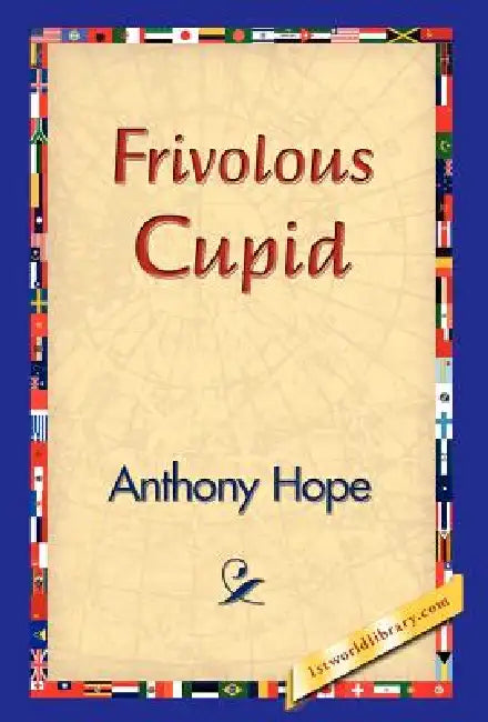 Frivolous Cupid by Anthony Hope, 1stworld Library