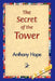 The Secret of the Tower by Anthony Hope, 1stworld Library