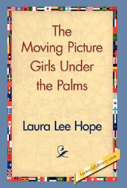 The Moving Picture Girls Under the Palms by Laura Lee Hope, 1stworld Library