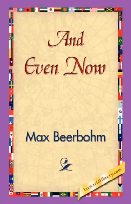 And Even Now by Max Beerbohm, 1stworld Library