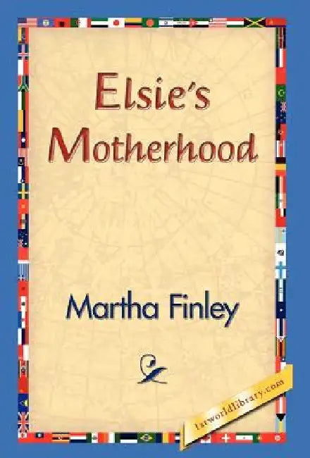 Elsie's Motherhood by Martha Finley, 1stworld Library