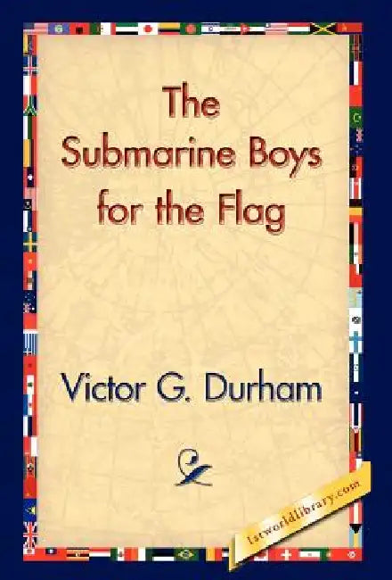 The Submarine Boys for the Flag by Victor G. Durham, 1stworld Library