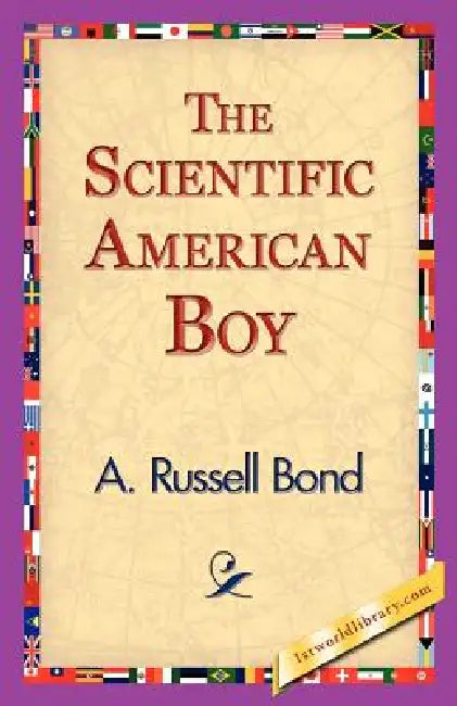 The Scientific American Boy by A. Russel Bond, 1stworld Library