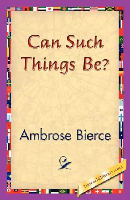 Can Such Things Be? by Ambrose Bierce, 1stworld Library