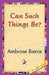 Can Such Things Be? by Ambrose Bierce, 1stworld Library
