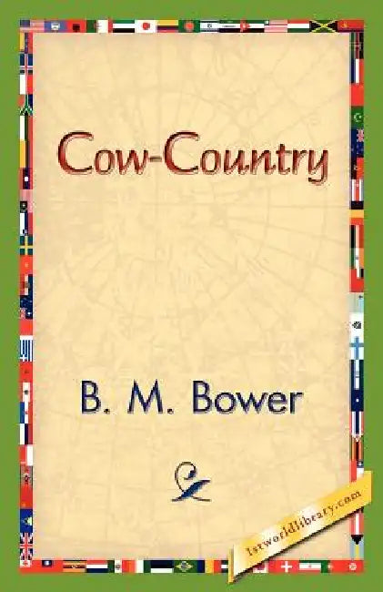 Cow-Country by B. M. Bower, 1stworld Library