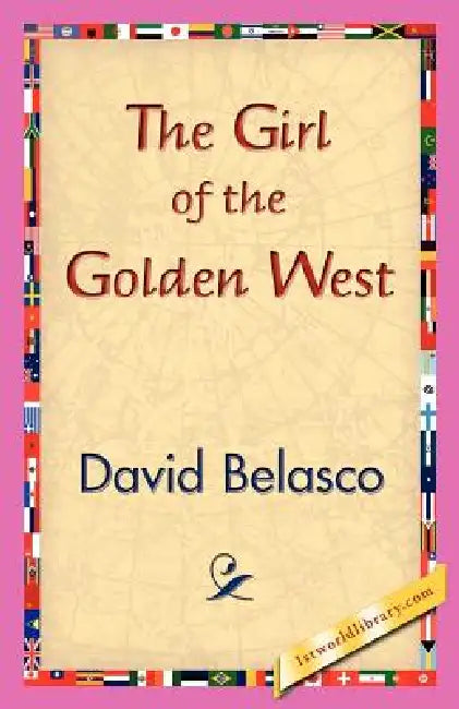 The Girl of the Golden West by David Belasco, 1stworld Library