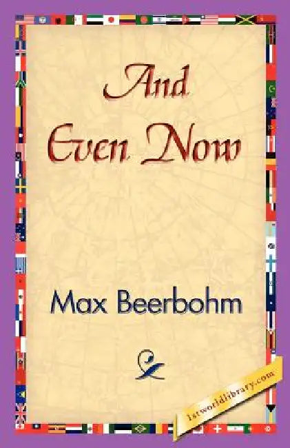 And Even Now by Max Beerbohm, 1stworld Library