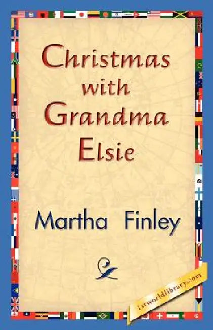 Christmas with Grandma Elsie by Martha Finley, 1stworld Library