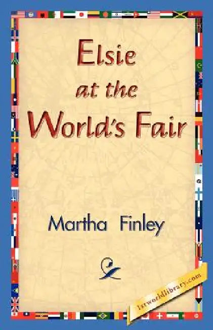 Elsie at the World's Fair by Martha Finley, 1stworld Library
