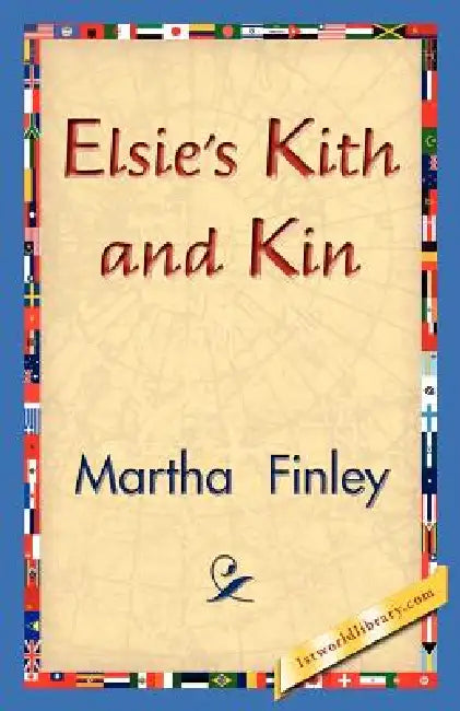 Elsie's Kith and Kin by Martha Finley, 1stworld Library