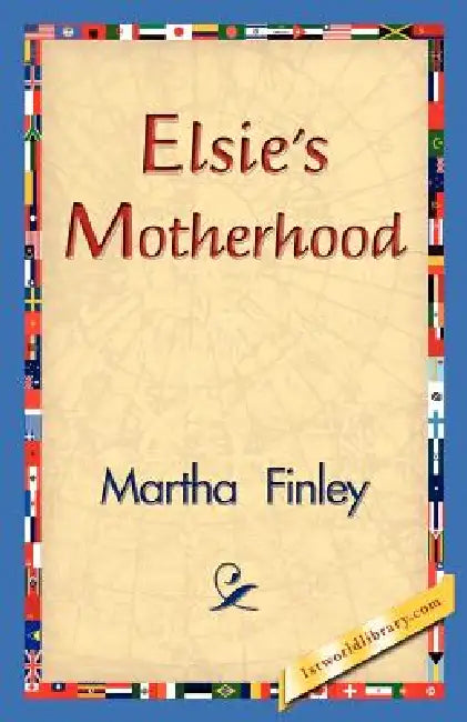 Elsie's Motherhood by Martha Finley, 1stworld Library