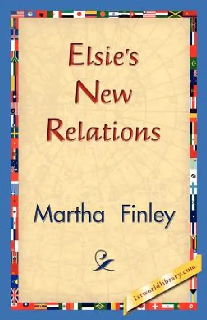 Elsie's New Relations by Martha Finley, 1stworld Library