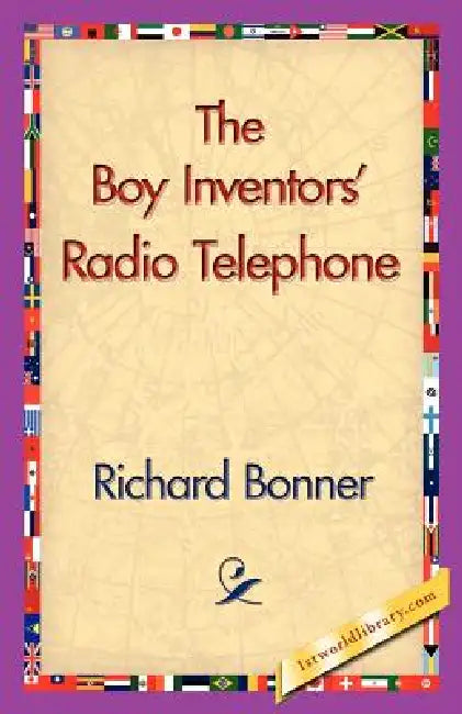 The Boy Inventors' Radio Telephone by Richard Bonner, 1stworld Library