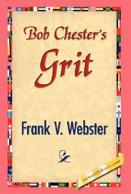 Bob Chester's Grit by Frank V. Webster, 1stworld Library