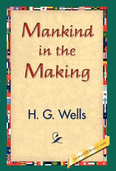 Mankind in the Making by H. G. Wells, 1stworld Library