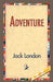 Adventure by Jack London, 1stworld Library