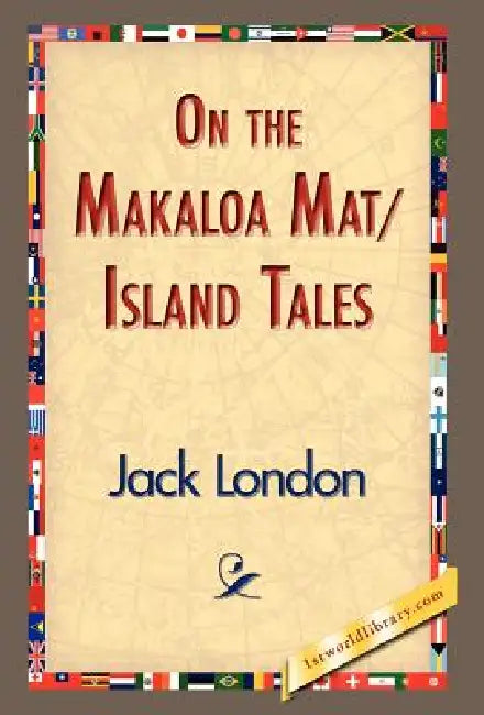 On the Makaloa Mat/Island Tales by Jack London, 1stworld Library