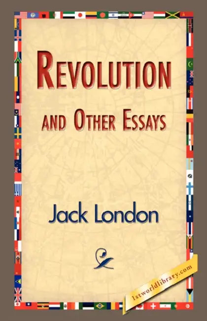 Revolution and Other Essays by Jack London, 1stworld Library