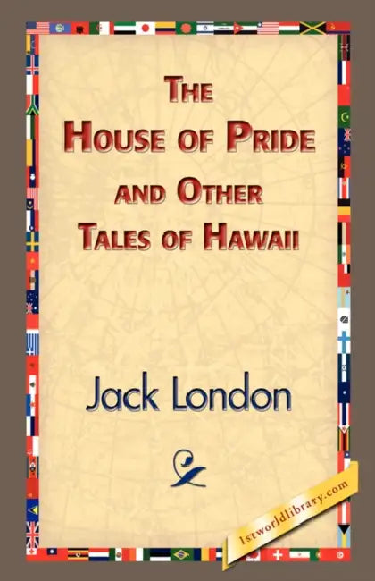 The House of Pride and Other Tales of Hawaii by Jack London, 1stworld Library