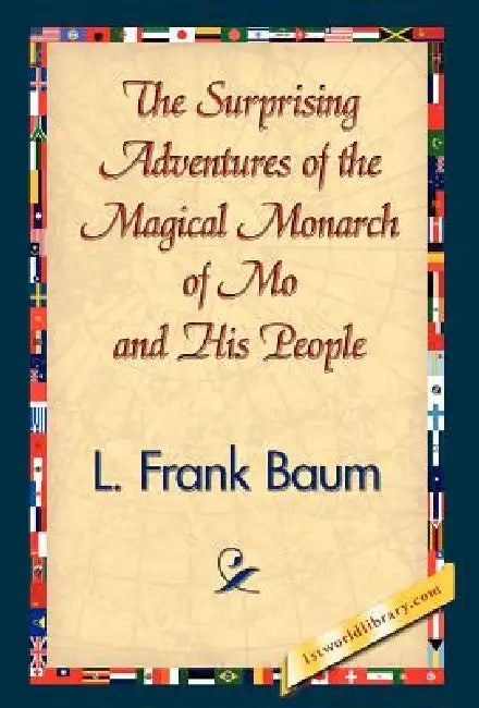 The Surprising Adventures of the Magical Monarch of Mo and His People by L. Frank Baum, 1stworld Library