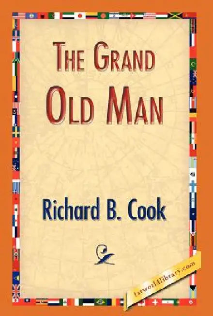 The Grand Old Man by Richard B. Cook, 1stworld Library