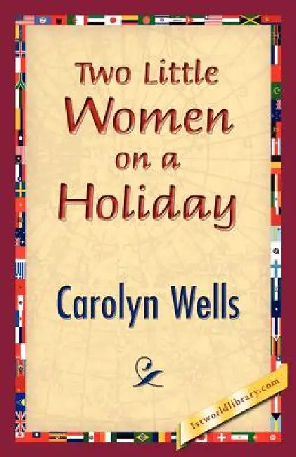 Two Little Women on a Holiday by Carolyn Wells, 1stworld Library