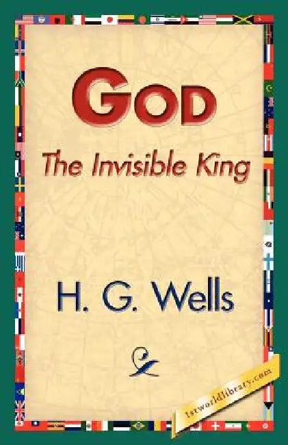 God the Invisible King by H. G. Wells, 1stworld Library