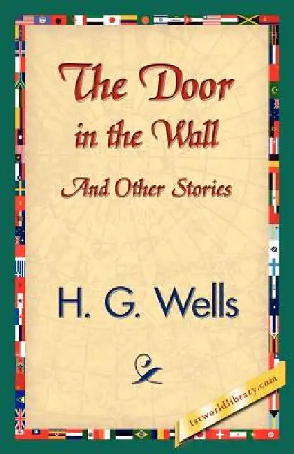 The Door in the Wall and Other Stories by H. G. Wells, 1stworld Library