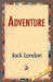Adventure by Jack London, 1stworld Library