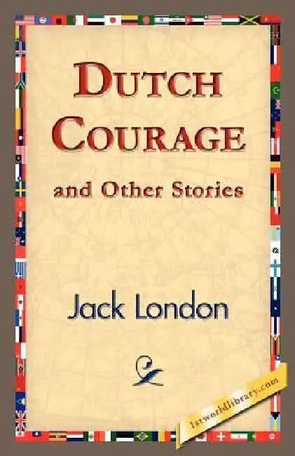Dutch Courage and Other Stories by Jack London, 1stworld Library
