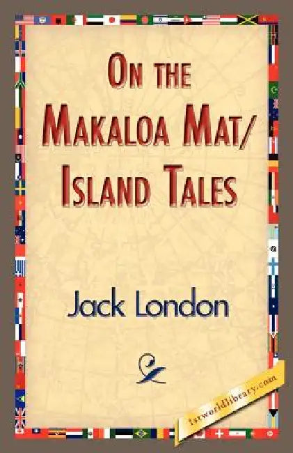 On the Makaloa Mat/Island Tales by Jack London, 1st World Publishing, 1stworld Publishing