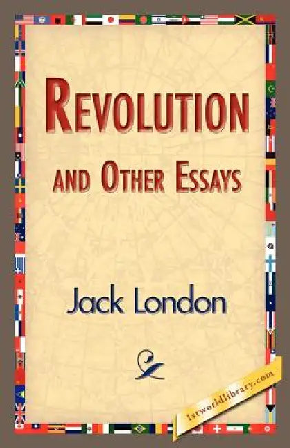 Revolution and Other Essays by Jack London, 1stworld Library