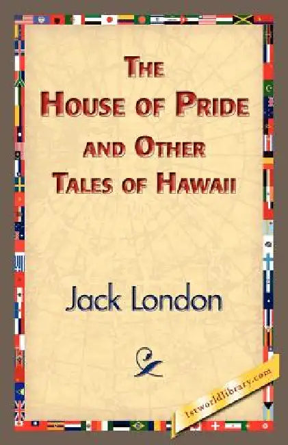 The House of Pride and Other Tales of Hawaii by Jack London, 1stworld Library