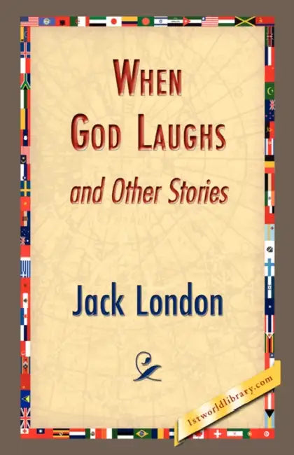When God Laughs and Other Stories by Jack London, 1stworld Library