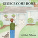 George Come Home by Ethel Pillman